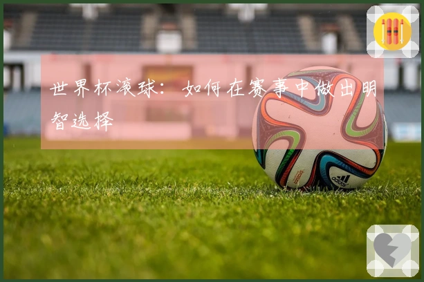 世界杯滚球：如何在赛事中做出明智选择