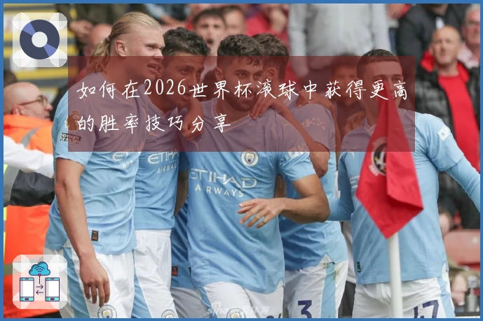 如何在2026世界杯滚球中获得更高的胜率技巧分享